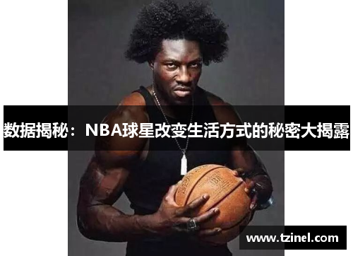 数据揭秘:NBA球星改变生活方式的秘密大揭露